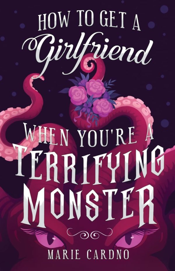 How to Get a Girlfriend (When You're a Terrifying Monster) - Marie Cardno