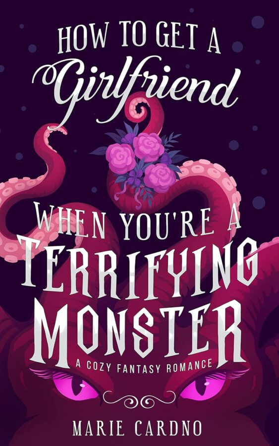 How to Get a Girlfriend When You’re a Terrifying Monster - Marie Cardno